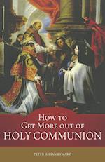 How to Get More out of Holy Communion