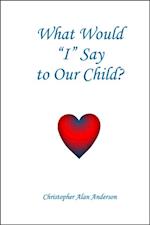 What Would 'I' Say to Our Child?