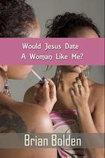 Would Jesus Date a Woman Like Me?