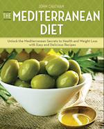 The Mediterranean Diet : Unlock the Mediterranean Secrets to Health and Weight Loss with Easy and Delicious Recipes