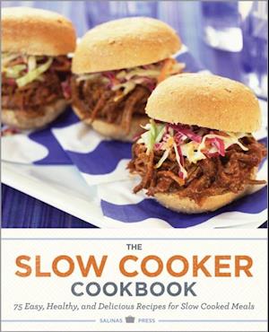 The Slow Cooker Cookbook : 75 Easy, Healthy, and Delicious Recipes for Slow Cooked Meals