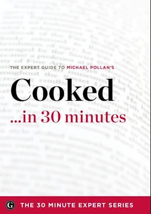 Cooked ...in 30 Minutes - The Expert Guide to Michael Pollan's Critically Acclaimed Book