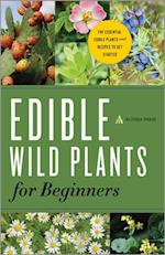 Edible Wild Plants for Beginners : The Essential Edible Plants and Recipes to Get Started