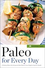 Paleo for Every Day : 4 Weeks of Paleo Diet Recipes & Meal Plans to Lose Weight & Improve Health