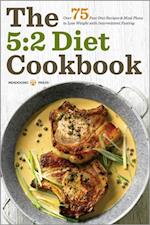 The 5:2 Diet Cookbook : Over 75 Fast Diet Recipes and Meal Plans to Lose Weight with Intermittent Fasting
