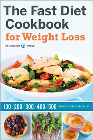 The Fast Diet Cookbook for Weight Loss : 100, 200, 300, 400, and 500 Calorie Recipes & Meal Plans