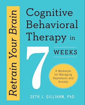 Retrain Your Brain: Cognitive Behavioral Therapy in 7 Weeks: A Workbook for Managing Depression and Anxiety
