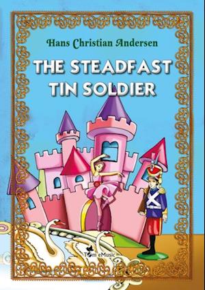 Steadfast Tin Soldier. An Illustrated Fairy Tale by Hans Christian Andersen
