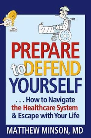 Prepare to Defend Yourself ... How to Navigate the Healthcare System and Escape with Your Life