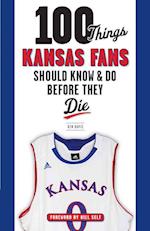 100 Things Kansas Fans Should Know & Do Before They Die