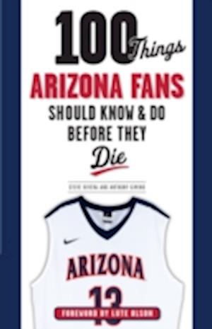 100 Things Arizona Fans Should Know & Do Before They Die