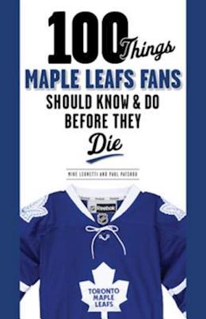 100 Things Maple Leafs Fans Should Know & Do Before They Die