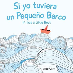 Si yo tuviera un Pequeno Barco/ If I had a Little Boat (Bilingual Spanish English Edition)