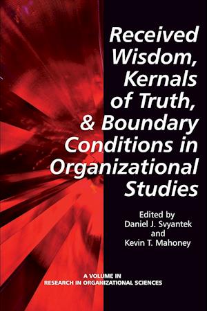 Received Wisdom, Kernels of Truth, and Boundary Conditions in Organizational Studies