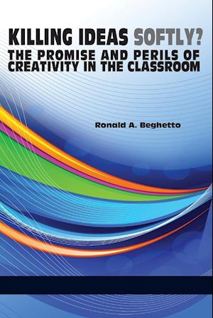 Killing Ideas Softly? the Promise and Perils of Creativity in the Classroom