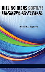 Killing Ideas Softly? the Promise and Perils of Creativity in the Classroom (Hc)