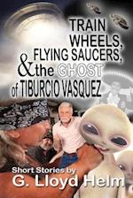 Train Wheels, Flying Saucers and the Ghost of Tiburcio Vasquez