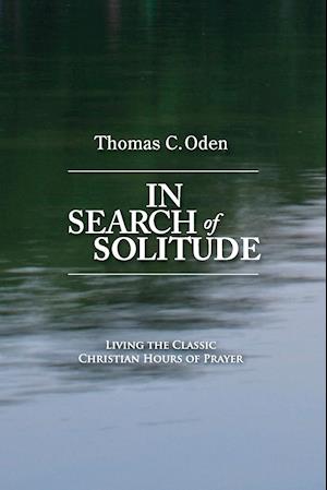 In Search of Solitude: Living the Classic Christian Hours of Prayer