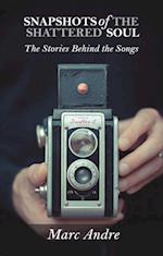 Snapshots of the Shattered Soul: The Stories Behind the Songs