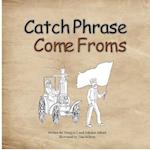 Catch Phrase Come Froms - Origins of Idioms 
