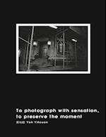 To Photograph with Sensation, to Preserve the Moment (Revised Edition)
