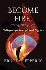 Become Fire! Guideposts for Interspiritual Pilgrims 