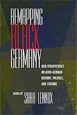 Remapping Black Germany: New Perspectives on Afro-German History, Politics, and Culture