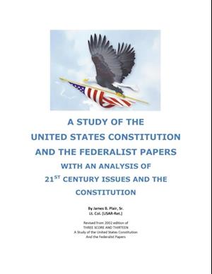 STUDY OF THE UNITED STATES CONSTITUTION AND THE FEDERALIST PAPERS: WITH AN ANALYSIS OF 21st CENTURY ISSUES AND THE CONSTITUTION