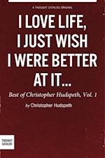 I Love Life, I Just Wish I Were Better At It: The Best of Christopher Hudspeth, Vol. 1