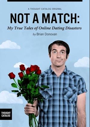 Not A Match: My True Tales of Online Dating Disasters