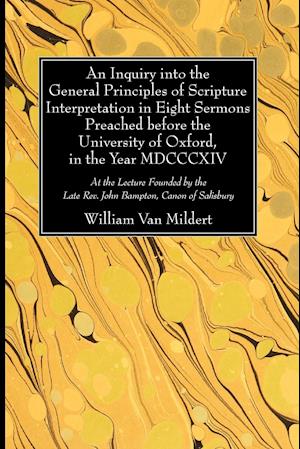 An Inquiry Into the General Principles of Scripture Interpretation in Eight Sermons Preached Before the University of Oxford, in the Year 1814