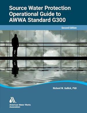 Operational Guide to Awwa Standard G300, Source Water Protection, Second Edition