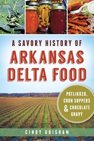 Savory History of Arkansas Delta Food: Potlikker, Coon Suppers & Chocolate Gravy