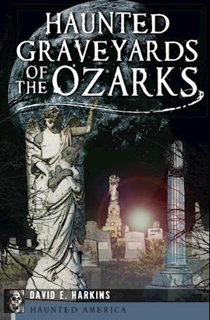 Haunted Graveyards of the Ozarks