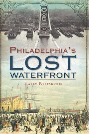 Philadelphia's Lost Waterfront