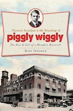 Clarence Saunders & the Founding of Piggly Wiggly