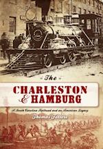Charleston & Hamburg: A South Carolina Railroad & an American Legacy