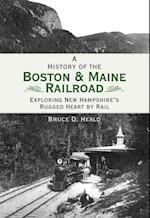 History of the Boston & Maine Railroad: Exploring New Hampshire's Rugged Heart by Rail