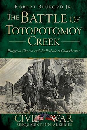 Battle of Totopotomoy Creek: Polegreen Church and the Prelude to Cold Harbor