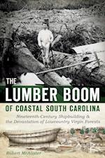 Lumber Boom of Coastal South Carolina: Nineteenth-Century Shipbuilding and the Devastation of Lowcountry Virgin Forests