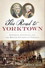Road to Yorktown: Jefferson, Lafayette and the British Invasion of Virginia