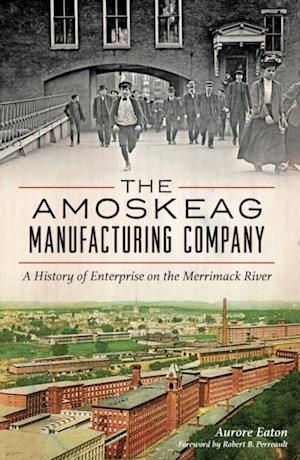 Amoskeag Manufacturing Company: A History of Enterprise on the Merrimack River