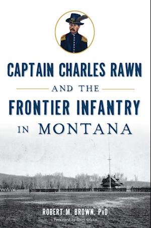 Captain Charles Rawn and the Frontier Infantry in Montana