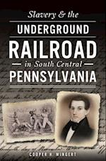 Slavery & the Underground Railroad in South Central Pennsylvania