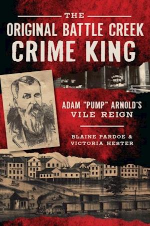 Original Battle Creek Crime King: Adam 'Pump' Arnold's Vile Reign