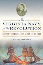 Virginia Navy in the Revolution: Hampton's Commodore James Barron and His Fleet