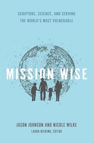 Mission Wise: Scripture, Science, and Serving the World’s Most Vulnerable