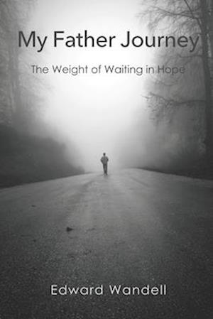 My Father Journey: The Weight of Waiting in Hope