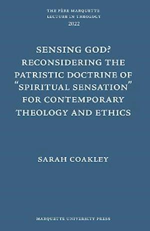 Sensing God? Reconsidering the Patristic Doctrine of ""Spiritual Sensation"" for Contemporary Theology and Ethics