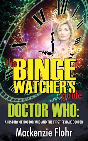 The Binge Watcher's Guide Dr. Who A History of Dr. Who and the First Female Doctor